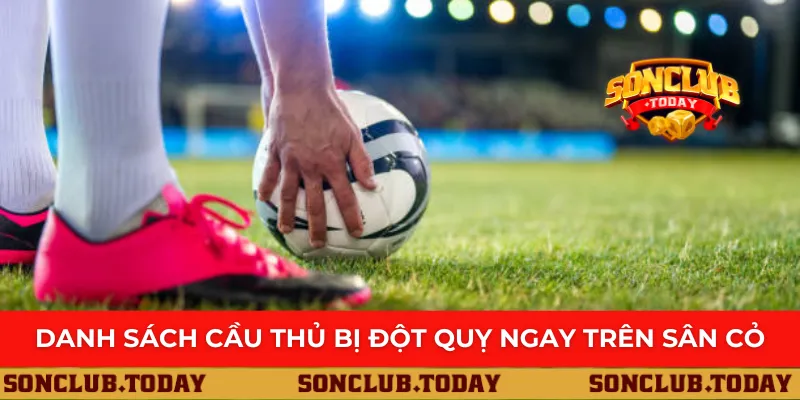 Cầu thủ bị đột quỵ sonclub nhà cái